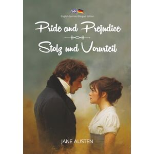 Austen, Jane Pride and Prejudice / Stolz und Vorurteil: Illustrated English-German Bilingual Edition / Illustrierte Englisch-Deutsche zweisprachige Edition Austen, Jane Pride and Prejudice / Stolz und Vorurteil: Illustrated English-German Bilingual Edition / Illustrierte Englisch-Deutsche zweisprachige Edition