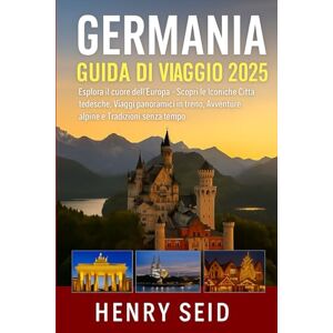 SEID, HENRY GERMANIA GUIDA DI VIAGGIO 2025: Esplora il cuore dell'Europa: scopri le città iconiche della Germania, i viaggi panoramici in treno, le avventure ... senza tempo (GERMANY TRAVEL GUIDE 2025) SEID, HENRY GERMANIA GUIDA DI VIAGGIO 2025: Esplora il cuore dell'Europa: scopri le città iconiche della Germania, i viaggi panoramici in treno, le avventure ... senza tempo (GERMANY TRAVEL GUIDE 2025)