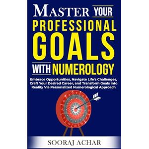 Achar, Sooraj Master Your PROFESSIONAL GOALS With Numerology: Embrace Opportunities, Navigate Life's Challenges, Craft Your Desired Career, and Transform Goals into ... Approach: 7 (Life-Mastery Using Numerology) Achar, Sooraj Master Your PROFESSIONAL GOALS With Numerology: Embrace Opportunities, Navigate Life's Challenges, Craft Your Desired Career, and Transform Goals into ... Approach: 7 (Life-Mastery Using Numerology)