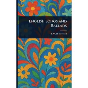 Crosland, T W H (Thomas William Ho English Songs and Ballads Crosland, T W H (Thomas William Ho English Songs and Ballads
