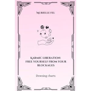 FEL, MURIELLE Karmic liberation: free yourself from your blockages: Dowsing charts FEL, MURIELLE Karmic liberation: free yourself from your blockages: Dowsing charts