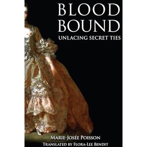Poisson, Marie-Josée Blood Bound: Book 1: Unlacing Secret Ties Poisson, Marie-Josée Blood Bound: Book 1: Unlacing Secret Ties