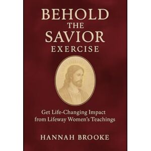 Brooke, Hannah Behold the Savior Exercise: Get Life-Changing Impact from Lifeway Women’s Teachings Brooke, Hannah Behold the Savior Exercise: Get Life-Changing Impact from Lifeway Women’s Teachings