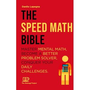 Lapegna, Danilo The Speed Math Bible: Master Mental Math, become a better problem solver, conquer your daily challenges (Kintsugi Books Let's hack what's possible together!) Lapegna, Danilo The Speed Math Bible: Master Mental Math, become a better problem solver, conquer your daily challenges (Kintsugi Books Let's hack what's possible together!)