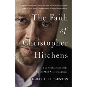 Taunton, Larry Alex Faith of Christopher Hitchens: The Restless Soul of the World's Most Notorious Atheist Taunton, Larry Alex Faith of Christopher Hitchens: The Restless Soul of the World's Most Notorious Atheist