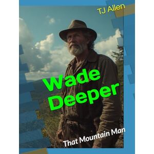 Allen, TJ Wade Deeper: That Mountain Man Allen, TJ Wade Deeper: That Mountain Man