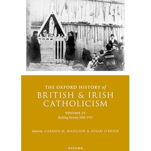 The Oxford History of British and Irish Catholicism, Volume IV: Building Identity, 1830-1913 The Oxford History of British and Irish Catholicism, Volume IV: Building Identity, 1830-1913