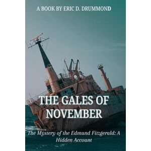 DRUMMOND, ERIC D. THE GALES OF NOVEMBER: The Mystery of the Edmund Fitzgerald: A Hidden Account DRUMMOND, ERIC D. THE GALES OF NOVEMBER: The Mystery of the Edmund Fitzgerald: A Hidden Account