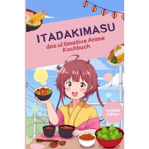 Lindner, Dr. Dominic Itadakimasu das ultimative Anime Kochbuch Kawaii Edition: Original Rezepte aus Manga und Anime – Japanisch kochen wie im Anime mit Ramen, Bento, Onigiri, Sushi & Desserts Lindner, Dr. Dominic Itadakimasu das ultimative Anime Kochbuch Kawaii Edition: Original Rezepte aus Manga und Anime – Japanisch kochen wie im Anime mit Ramen, Bento, Onigiri, Sushi & Desserts