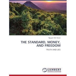 Anh Quoc, Nguyen The Standard, Money, and Freedom: TRUTH AND LIES Anh Quoc, Nguyen The Standard, Money, and Freedom: TRUTH AND LIES
