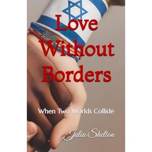 Shelton, Julia Love Without Borders: When Two Worlds Collide Shelton, Julia Love Without Borders: When Two Worlds Collide