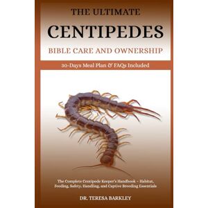 BARKLEY, DR. TERESA THE CENTIPEDES BIBLE CARE AND OWNERSHIP: The Complete Centipede Keeper’s Handbook – Habitat, Feeding, Safety, Handling, and Captive Breeding Essentials BARKLEY, DR. TERESA THE CENTIPEDES BIBLE CARE AND OWNERSHIP: The Complete Centipede Keeper’s Handbook – Habitat, Feeding, Safety, Handling, and Captive Breeding Essentials