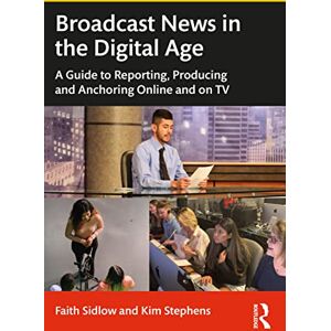 Sidlow, Faith Broadcast News in the Digital Age: A Guide to Reporting, Producing and Anchoring Online and on TV Sidlow, Faith Broadcast News in the Digital Age: A Guide to Reporting, Producing and Anchoring Online and on TV