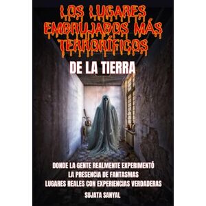 Sanyal, Sujata LOS LUGARES EMBRUJADOS MÁS TERRORÍFICOS DE LA TIERRA: Un libro que explora 50 lugares reales donde la gente ha sentido la presencia auténtica y aterradora de fantasmas y actividades paranormales. Sanyal, Sujata LOS LUGARES EMBRUJADOS MÁS TERRORÍFICOS DE LA TIERRA: Un libro que explora 50 lugares reales donde la gente ha sentido la presencia auténtica y aterradora de fantasmas y actividades paranormales.