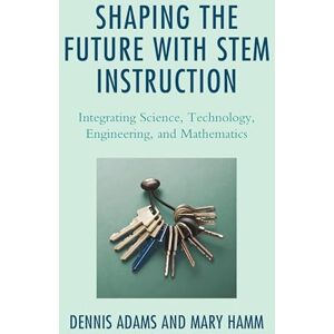 Rowman & Littlefield Publishers Shaping the Future with STEM Instruction: Integrating Science, Technology, Engineering, Mathematics Rowman & Littlefield Publishers Shaping the Future with STEM Instruction: Integrating Science, Technology, Engineering, Mathematics