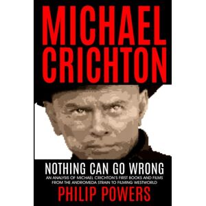 Powers, Philip Michael Crichton Nothing Can Go Wrong: First Books and First Films 1968-1973 Powers, Philip Michael Crichton Nothing Can Go Wrong: First Books and First Films 1968-1973