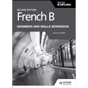 Léchelle, Lauren French B for the IB Diploma Grammar and Skills Workbook Second Edition: Hodder Education Group Léchelle, Lauren French B for the IB Diploma Grammar and Skills Workbook Second Edition: Hodder Education Group