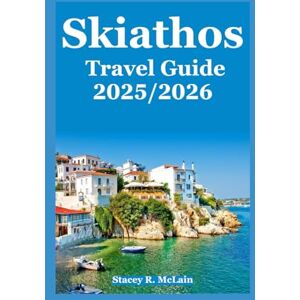 McLain, Stacey R. Skiathos Travel Guide 2025/2026: Your Journey to Unforgettable Beaches, Authentic Cuisine, and the True Spirit of the Aegean McLain, Stacey R. Skiathos Travel Guide 2025/2026: Your Journey to Unforgettable Beaches, Authentic Cuisine, and the True Spirit of the Aegean