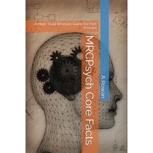 Rowan, A J MRCPsych Core Facts: A High-Yield Revision Guide for Part A exam Rowan, A J MRCPsych Core Facts: A High-Yield Revision Guide for Part A exam