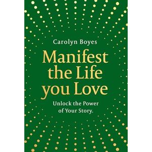 Boyes, Carolyn Manifest the Life You Love: Harness the power of storytelling to manifest your dreams for the 2026 New Year in this inspiring self-help toolkit that’s perfect for gifting to others and yourself Boyes, Carolyn Manifest the Life You Love: Harness the power of storytelling to manifest your dreams for the 2026 New Year in this inspiring self-help toolkit that’s perfect for gifting to others and yourself