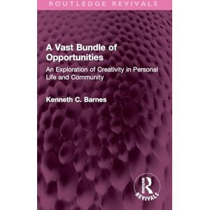 Barnes, Kenneth C. A Vast Bundle of Opportunities: An Exploration of Creativity in Personal Life and Community (Routledge Revivals) Barnes, Kenneth C. A Vast Bundle of Opportunities: An Exploration of Creativity in Personal Life and Community (Routledge Revivals)