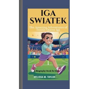 Taylor IGA SWIATEK: The Amazing Adventures of Tennis Queen Iga A Biography Book for Kids Taylor IGA SWIATEK: The Amazing Adventures of Tennis Queen Iga A Biography Book for Kids