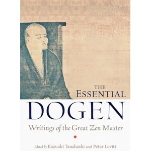 Eihei Dogen The Essential Dogen: Writings of the Great ZEN Master Eihei Dogen The Essential Dogen: Writings of the Great ZEN Master