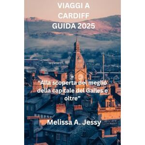 Jessy, Melissa A. VIAGGI A CARDIFF GUIDA 2025: “Alla scoperta del meglio della capitale del Galles e oltre” Jessy, Melissa A. VIAGGI A CARDIFF GUIDA 2025: “Alla scoperta del meglio della capitale del Galles e oltre”
