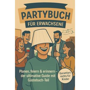 Lindner, Dr. Dominic Partybuch für Erwachsene Planen, feiern & erinnern – der ultimative Guide mit Gästebuch-Teil: Der lustige Party-Guide mit Checklisten, Ideen, Sprüchen ... für WG, Geburtstag & Junggesellenabschied Lindner, Dr. Dominic Partybuch für Erwachsene Planen, feiern & erinnern – der ultimative Guide mit Gästebuch-Teil: Der lustige Party-Guide mit Checklisten, Ideen, Sprüchen ... für WG, Geburtstag & Junggesellenabschied