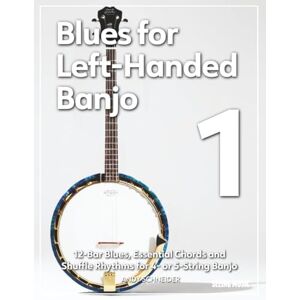 Schneider, Andy Blues for Left-Handed Banjo 1: 12-Bar Blues, Essential Chords and Shuffle Rhythms for 4- or 5-String Banjo Schneider, Andy Blues for Left-Handed Banjo 1: 12-Bar Blues, Essential Chords and Shuffle Rhythms for 4- or 5-String Banjo