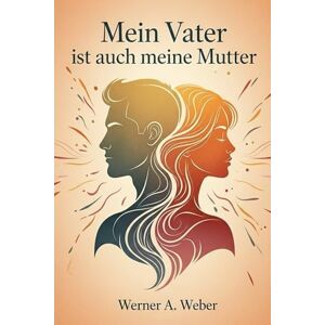 Weber Mein Vater ist auch meine Mutter Weber Mein Vater ist auch meine Mutter