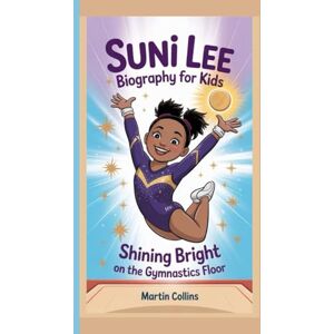 Collins, Martin SUNI LEE BIOGRAPHY FOR KIDS: Shining Bright On The Gymnastics Floor Collins, Martin SUNI LEE BIOGRAPHY FOR KIDS: Shining Bright On The Gymnastics Floor