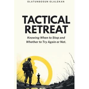 Olalekan, Olatunbosun Onaopemipo Tactical Retreat: Knowing When to Stop and Whether to Try Again or Not. Olalekan, Olatunbosun Onaopemipo Tactical Retreat: Knowing When to Stop and Whether to Try Again or Not.