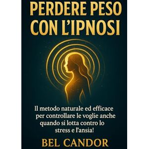 CANDOR, BEL PERDERE PESO CON L'IPNOSI: Il metodo naturale ed efficace per controllare le voglie anche quando si lotta contro lo stress e l'ansia!: 3 (Ipnosi per perdere peso) CANDOR, BEL PERDERE PESO CON L'IPNOSI: Il metodo naturale ed efficace per controllare le voglie anche quando si lotta contro lo stress e l'ansia!: 3 (Ipnosi per perdere peso)