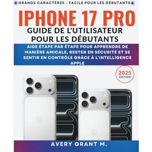 Avery iPhone 17 Pro Guide de l'utilisateur Pour les débutants: Aide étape par étape pour apprendre de manière amicale, rester en sécurité et se sentir en ... (IPHONE 17, 17 AIR, PRO, PRO MAX SERIES) Avery iPhone 17 Pro Guide de l'utilisateur Pour les débutants: Aide étape par étape pour apprendre de manière amicale, rester en sécurité et se sentir en ... (IPHONE 17, 17 AIR, PRO, PRO MAX SERIES)