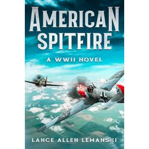 Lemanski, Lance Allen American Spitfire: A WWII Novel Lemanski, Lance Allen American Spitfire: A WWII Novel