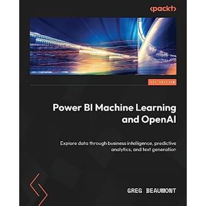 Beaumont, Greg Power BI Machine Learning and OpenAI: Explore data through business intelligence, predictive analytics, and text generation Beaumont, Greg Power BI Machine Learning and OpenAI: Explore data through business intelligence, predictive analytics, and text generation