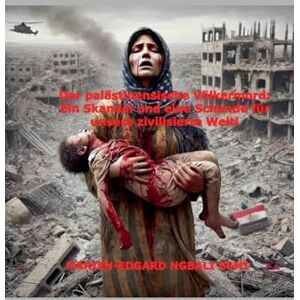Bemi, Marien-Edgard Ngbali Der palästinensische Völkermord: Ein Skandal und eine Schande für unsere zivilisierte Welt! Bemi, Marien-Edgard Ngbali Der palästinensische Völkermord: Ein Skandal und eine Schande für unsere zivilisierte Welt!