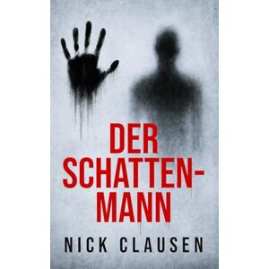 Clausen, Nick Der Schattenmann: Ein psychologischer Horror-Thriller Clausen, Nick Der Schattenmann: Ein psychologischer Horror-Thriller