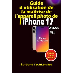 TechLensies, Éditions Guide d'utilisation de la maîtrise de l’appareil photo de l’iPhone 17 TechLensies, Éditions Guide d'utilisation de la maîtrise de l’appareil photo de l’iPhone 17