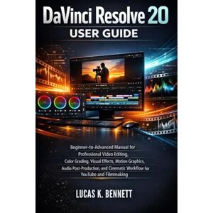 BENNETT, LUCAS K. DaVinci Resolve 20 User Guide: Beginner-to-Advanced Manual for Professional Video Editing, Color Grading, Visual Effects, Motion Graphics, Audio ... (The Lucas Bennett Tech Mastery Series) BENNETT, LUCAS K. DaVinci Resolve 20 User Guide: Beginner-to-Advanced Manual for Professional Video Editing, Color Grading, Visual Effects, Motion Graphics, Audio ... (The Lucas Bennett Tech Mastery Series)