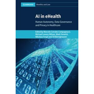 AI in eHealth: Human Autonomy, Data Governance and Privacy in Healthcare (Cambridge Bioethics and Law) AI in eHealth: Human Autonomy, Data Governance and Privacy in Healthcare (Cambridge Bioethics and Law)