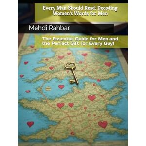 Rahbar, Mehdi Every Man Should Read: Decoding Women's Words for Men: The Essential Guide for Men and the Perfect Gift for Every Guy! Rahbar, Mehdi Every Man Should Read: Decoding Women's Words for Men: The Essential Guide for Men and the Perfect Gift for Every Guy!