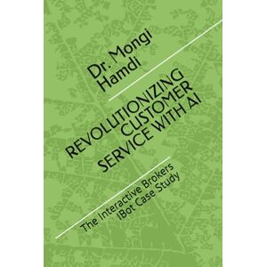 Hamdi, Dr. Mongi REVOLUTIONIZING CUSTOMER SERVICE WITH AI: The Interactive Brokers IBot Case Study Hamdi, Dr. Mongi REVOLUTIONIZING CUSTOMER SERVICE WITH AI: The Interactive Brokers IBot Case Study