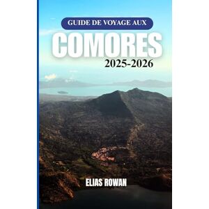 ROWAN, ELIAS GUIDE DE VOYAGE AUX COMORES 2025-2026: Le compagnon culturel, historique et pratique ultime pour explorer la Grande Comore, Mohéli et Anjouan ROWAN, ELIAS GUIDE DE VOYAGE AUX COMORES 2025-2026: Le compagnon culturel, historique et pratique ultime pour explorer la Grande Comore, Mohéli et Anjouan