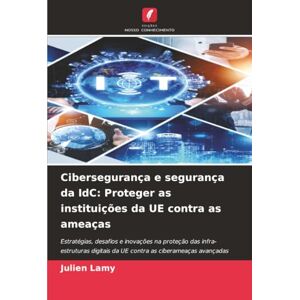 Lamy, Julien Cibersegurança e segurança da IdC: Proteger as instituições da UE contra as ameaças: Estratégias, desafios e inovações na proteção das infra-estruturas digitais da UE contra as ciberameaças avançadas Lamy, Julien Cibersegurança e segurança da IdC: Proteger as instituições da UE contra as ameaças: Estratégias, desafios e inovações na proteção das infra-estruturas digitais da UE contra as ciberameaças avançadas