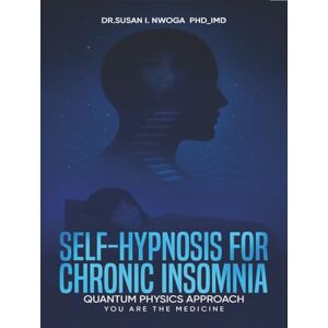 PhD_IMD, Dr.Susan Iwunze Nwoga Self_Hypnosis for chronic insomnia Quantum physics approach: You Are The Medicine PhD_IMD, Dr.Susan Iwunze Nwoga Self_Hypnosis for chronic insomnia Quantum physics approach: You Are The Medicine