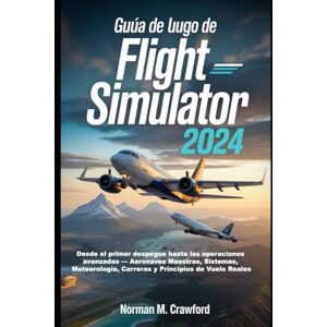 Norman Guía de juego de Microsoft Flight Simulator 2024: Desde el primer despegue hasta las operaciones avanzadas — Aeronaves Maestras, Sistemas, Meteorología, Carreras y Principios de Vuelo Reales Norman Guía de juego de Microsoft Flight Simulator 2024: Desde el primer despegue hasta las operaciones avanzadas — Aeronaves Maestras, Sistemas, Meteorología, Carreras y Principios de Vuelo Reales