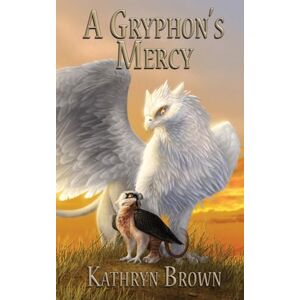 Brown, Kathryn A Gryphon's Mercy (Quill and Claw) Brown, Kathryn A Gryphon's Mercy (Quill and Claw)