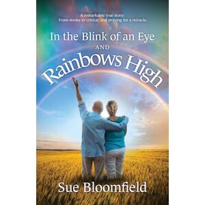 Bloomfield, Sue In the Blink of an Eye and Rainbows High: A remarkable true story: From stroke to critical, and praying for a miracle. Bloomfield, Sue In the Blink of an Eye and Rainbows High: A remarkable true story: From stroke to critical, and praying for a miracle.